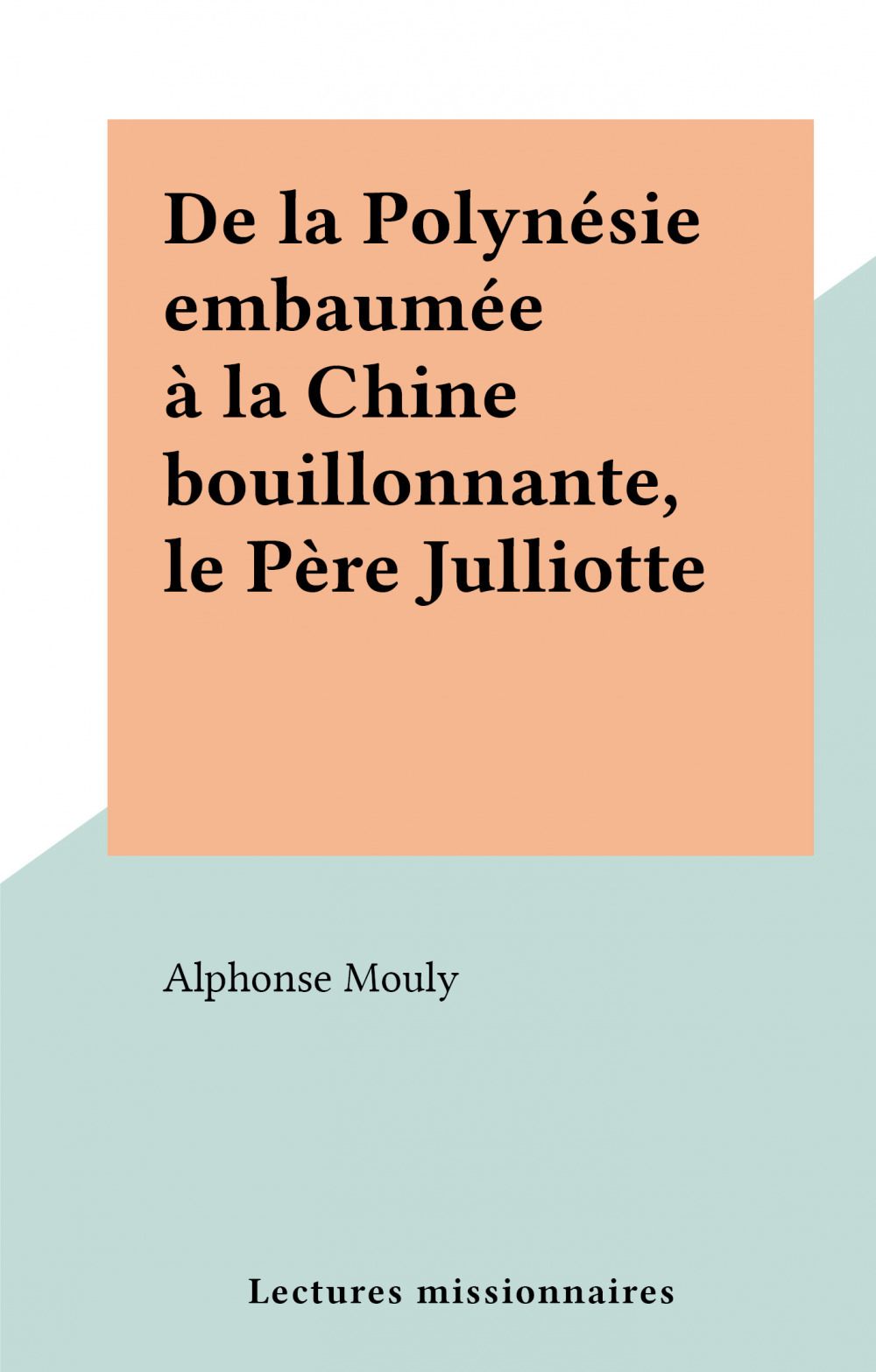 ebook cover of De la Polynésie embaumée à la Chine bouillonnante, le Père Julliotte, by Alphonse Mouly