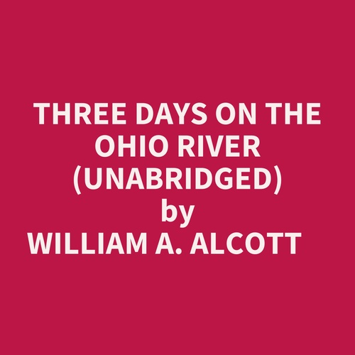 audiobook cover of Three Days On The Ohio River (Unabridged), by William A. Alcott