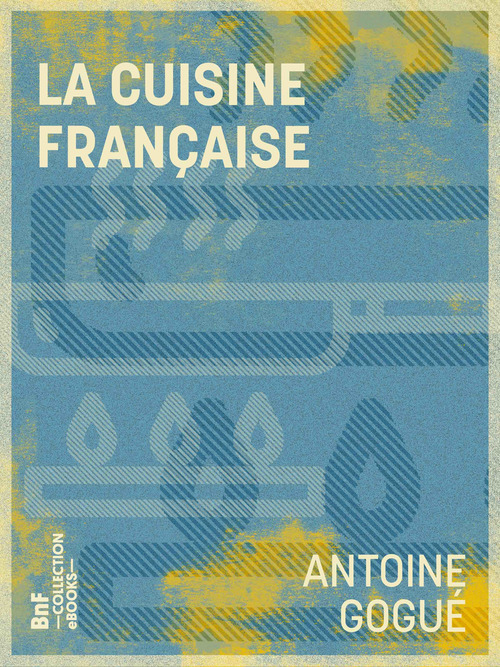 Couverture ebook de La Cuisine française, de Antoine Gogue
