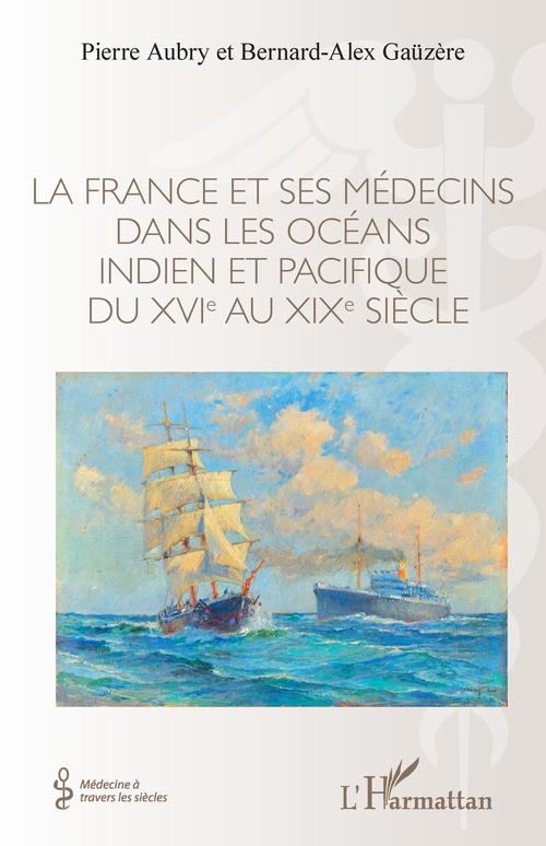Couverture ebook de La France et ses médecins dans les océans indien et pacifique du XVIe au XIXe siècle, de Pierre Aubry, Bernard-Alex Gaüzère
