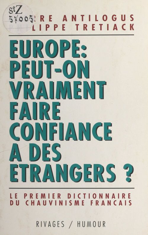 ebook cover of Europe, peut-on vraiment faire confiance à des étrangers : le premier dictionnaire du chauvinisme français, by Philippe Trétiack, Pierre Antilogus