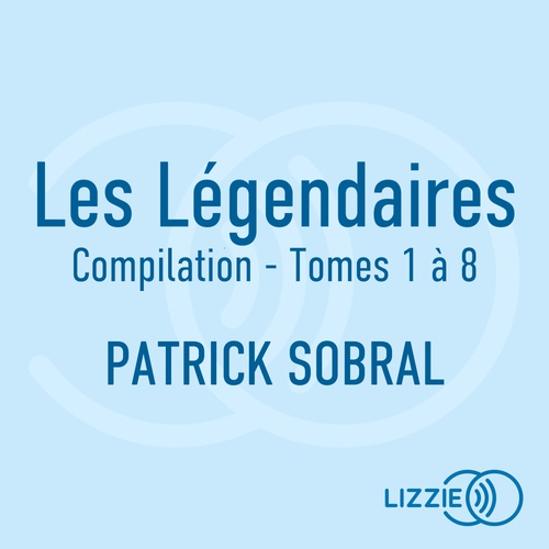 Couverture audiobook de Les Légendaires - Compilation - Tomes 1 à 8, de Patrick Sobral