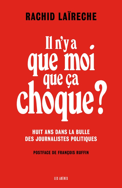 ebook cover of Il n'y a que moi que ça choque ? - Huit ans dans la bulle des journalistes politiques, by Rachid Laïreche