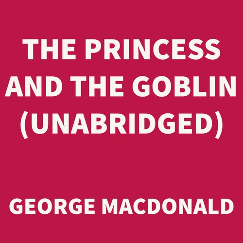audiobook cover of The Princess and the Goblin (UNABRIDGED), by George Macdonald