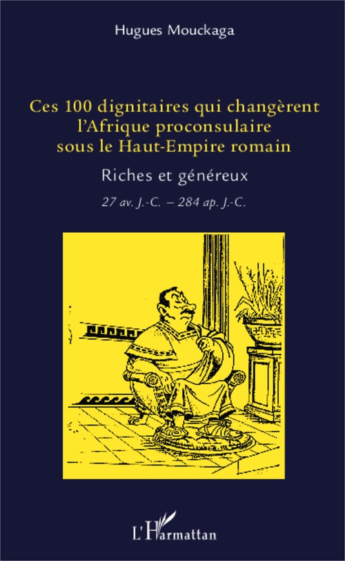 Couverture ebook de Ces 100 dignitaires qui changèrent l'Afrique proconsulaire sous le Haut-Empire romain, de Hugues Mouckaga