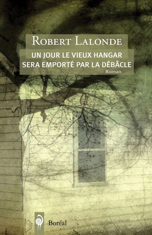 ebook cover of Un jour le vieux hangar sera emporté par la débâcle, by Robert Lalonde