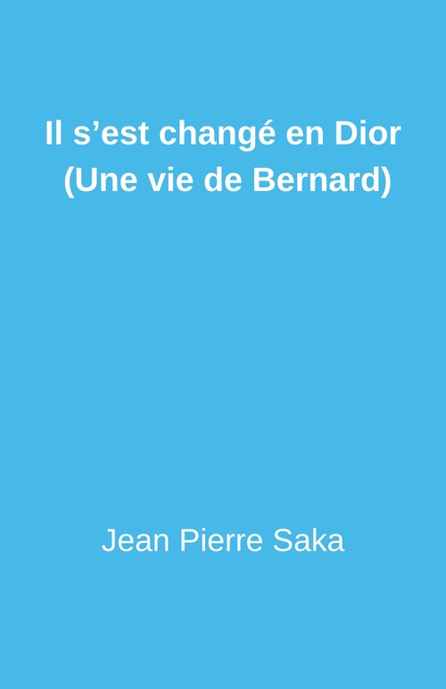 Couverture ebook de Il s'est changé en Dior (Une vie de Bernard), de Jean Pierre Saka