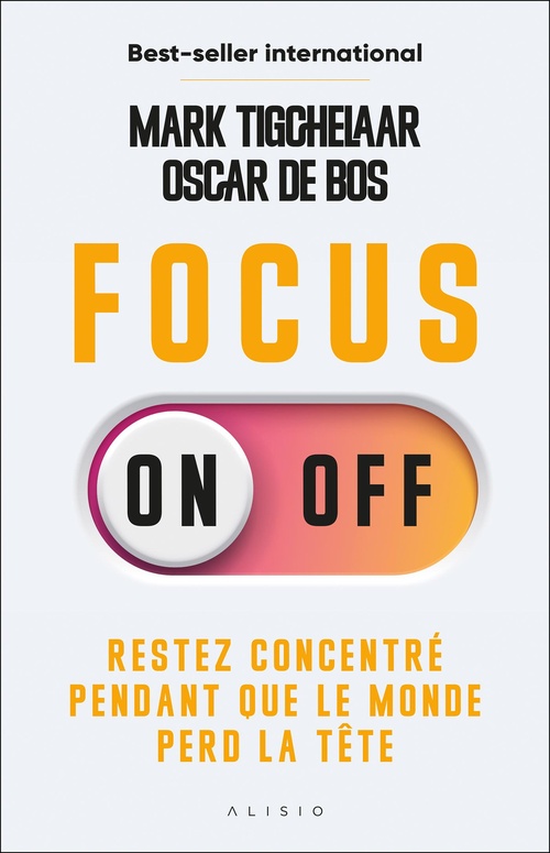 ebook cover of Focus On-Off : Restez concentré pendant que le monde perd la tête, by Oscar De Bos, Mark Tigchelaar