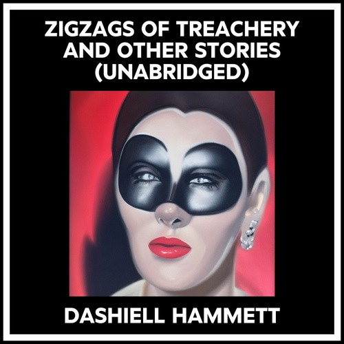 audiobook cover of Zigzags Of Treachery And Other Stories (Unabridged), by Dashiell Hammett