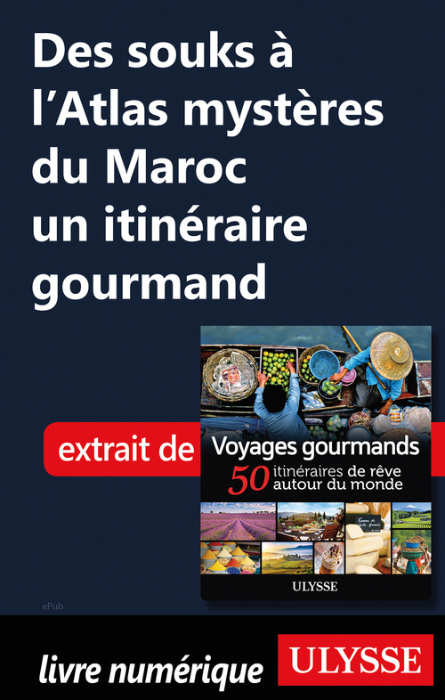 Couverture ebook de Des souks à l'Atlas mystères du Maroc - Un itinéraire gourmand, de Collectif