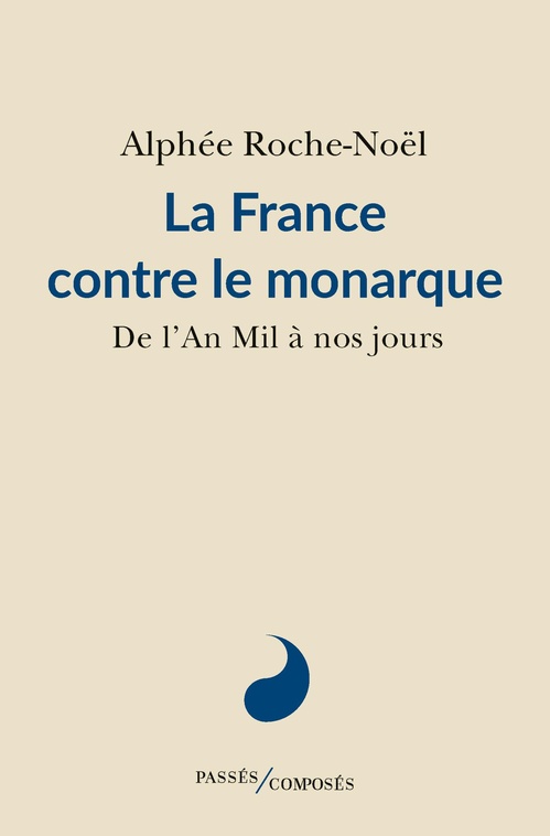 Couverture ebook de La France contre le monarque : De l'An Mil à nos jours, de Alphée Roche-Noël