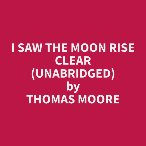 Couverture audiobook de I Saw the Moon Rise Clear (Unabridged), de Thomas  Moore