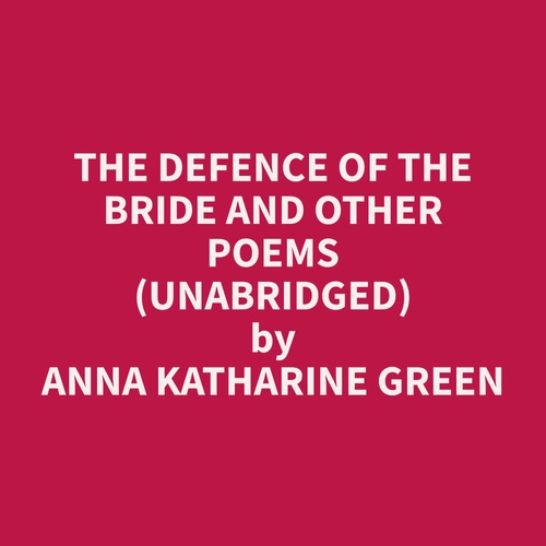 audiobook cover of The Defence of the Bride and Other Poems (Unabridged), by Anna Katharine Green
