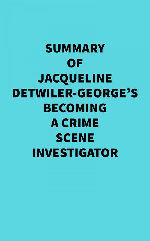 Couverture ebook de Summary of Jacqueline Detwiler-George's Becoming a Crime Scene Investigator, de Everest Media