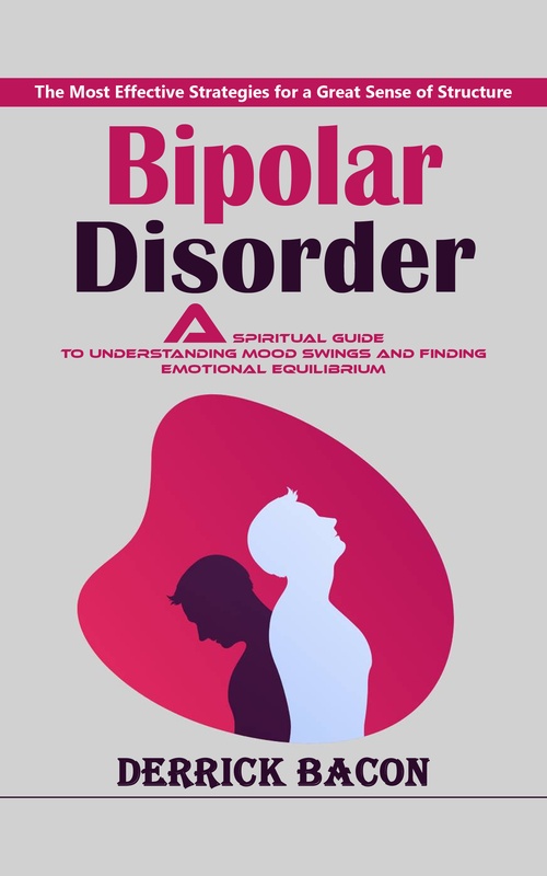 Couverture ebook de Bipolar Disorder: The Most Effective Strategies for a Great Sense of Structure (A Spiritual Guide to Understanding Mood Swings and Finding Emotional Equilibrium), de Derrick Bacon