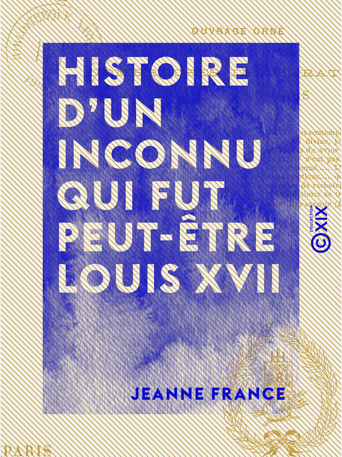 Couverture ebook de Histoire d'un inconnu qui fut peut-être Louis XVII, de Jeanne France