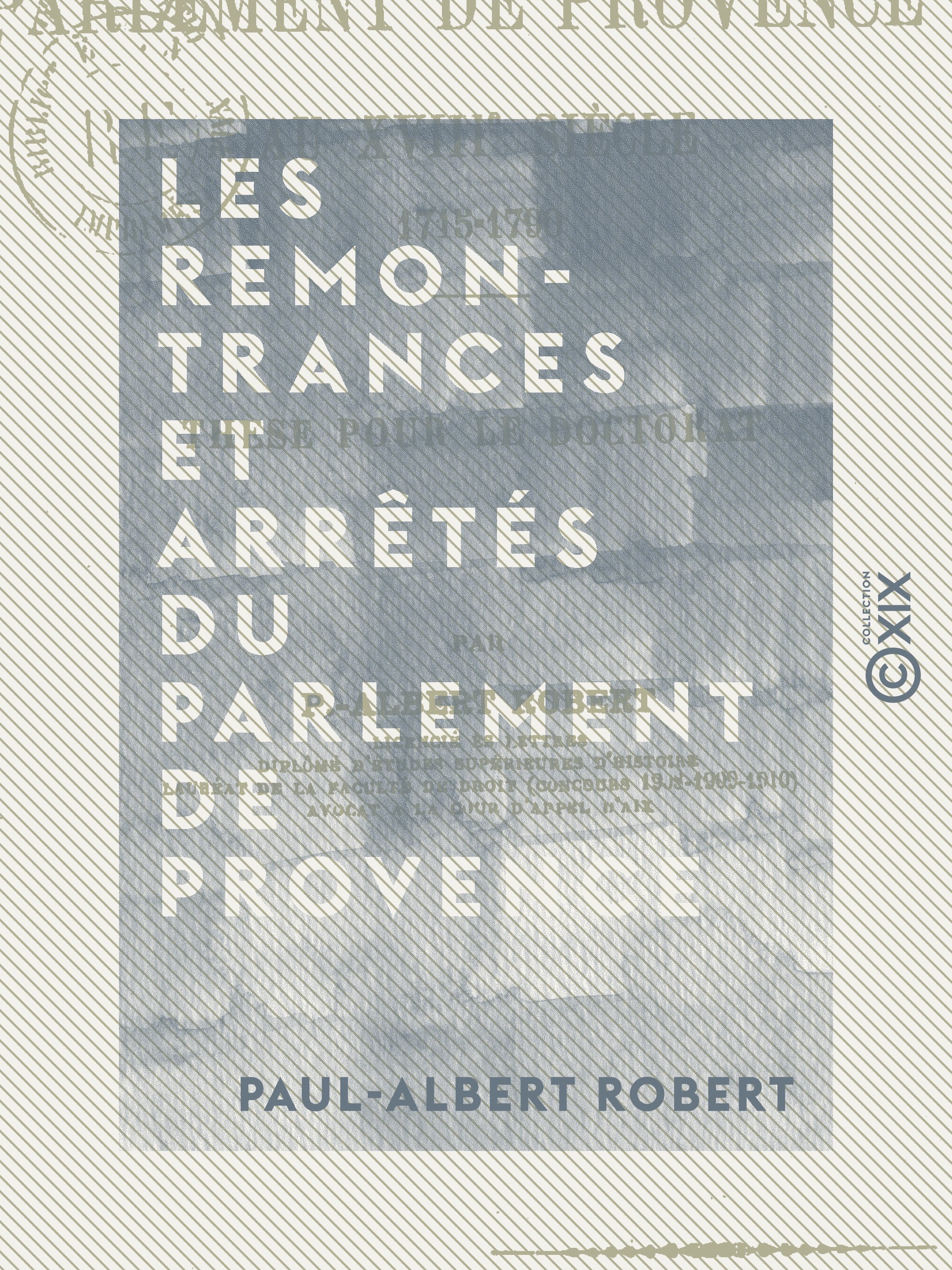Couverture ebook de Les Remontrances et arrêtés du Parlement de Provence au XVIIIe siècle, 1715-1790 - Thèse pour le doctorat, de Paul-Albert Robert