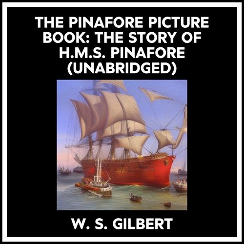 Couverture audiobook de The Pinafore Picture Book: The Story Of H.m.s. Pinafore (Unabridged), de W. S. Gilbert
