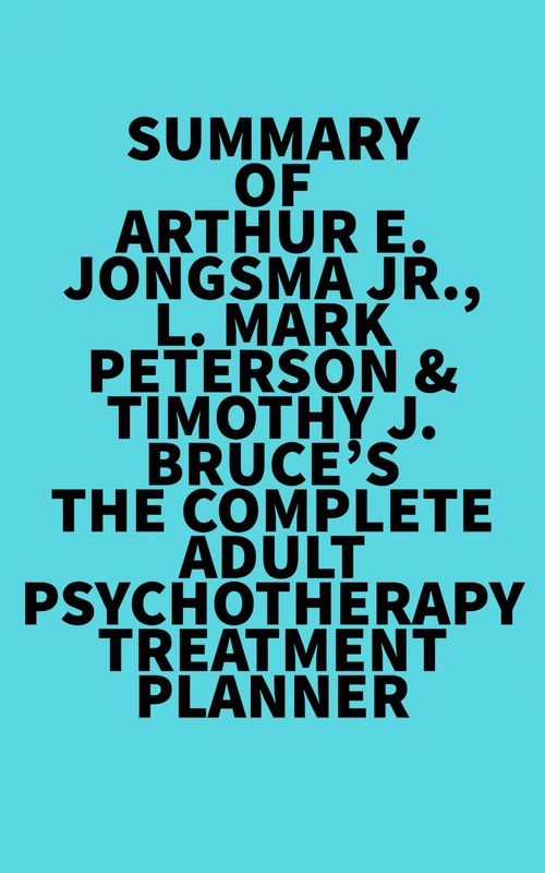 Couverture ebook de Summary of Arthur E. Jongsma Jr., L. Mark Peterson & Timothy J. Bruce's The Complete Adult Psychotherapy Treatment Planner, de Everest Media