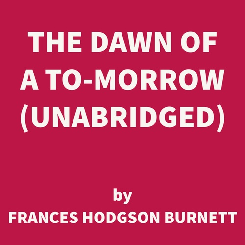 Couverture audiobook de The Dawn of a To-morrow (UNABRIDGED), de Frances Hodgson Burnett
