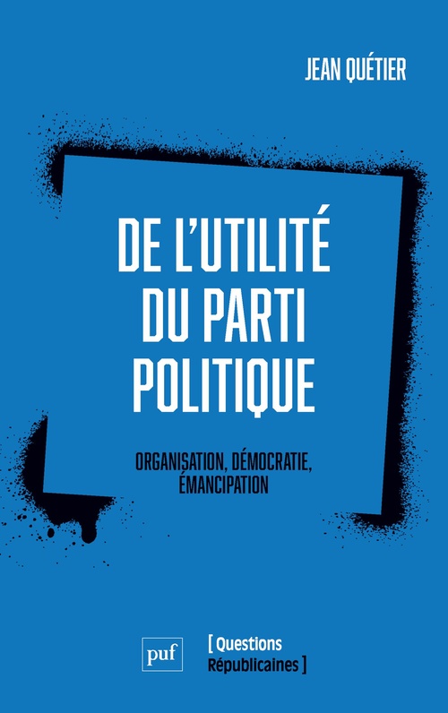 Couverture ebook de De l'utilité du parti politique : Organisation, démocratie, émancipation, de Jean Quétier
