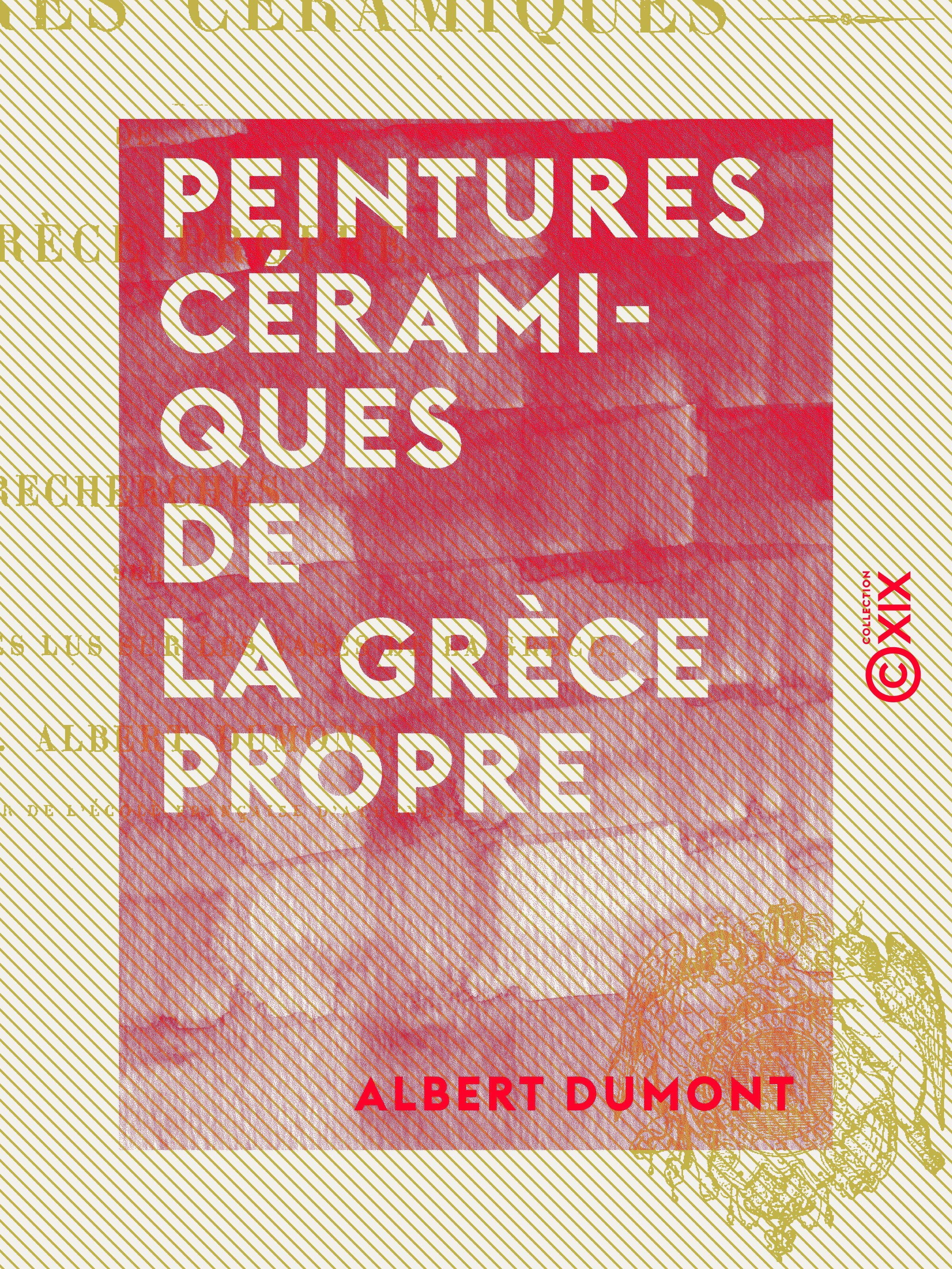 Couverture ebook de Peintures céramiques de la Grèce propre - Recherches sur les noms d'artistes lus sur les vases de la Grèce, de Albert Dumont