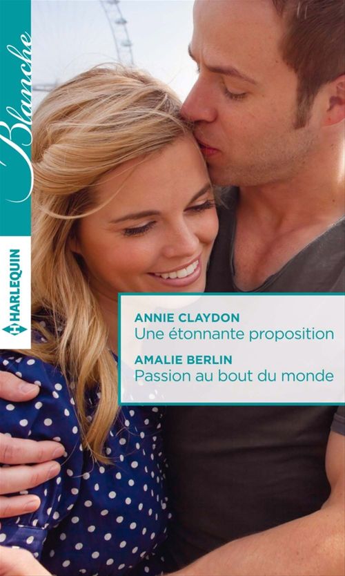 Couverture ebook de Une étonnante proposition - Passion au bout du monde, de Amalie Berlin, Annie Claydon