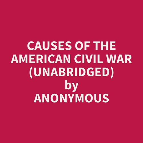 audiobook cover of Causes Of The American Civil War (Unabridged), by Anonymous  Anonymous