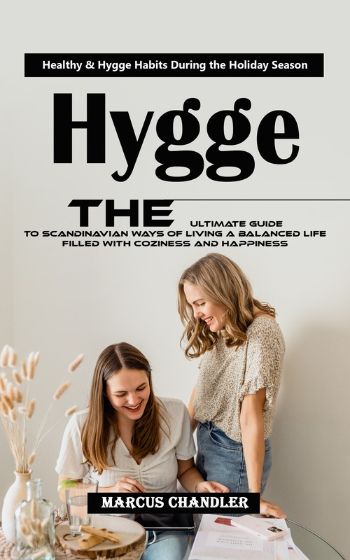 Couverture ebook de Hygge: Healthy & Hygge Habits During the Holiday Season (The Ultimate Guide to Scandinavian Ways of Living a Balanced Life Filled With Coziness and Happiness), de Marcus Chandler