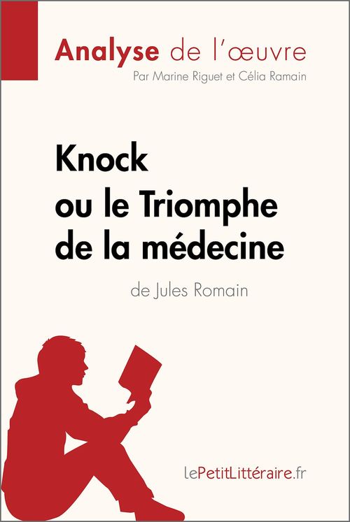 Couverture ebook de Knock ou le Triomphe de la médecine de Jules Romain (Analyse de l'oeuvre), de Lepetitlitteraire, Célia Ramain, Marine Riguet