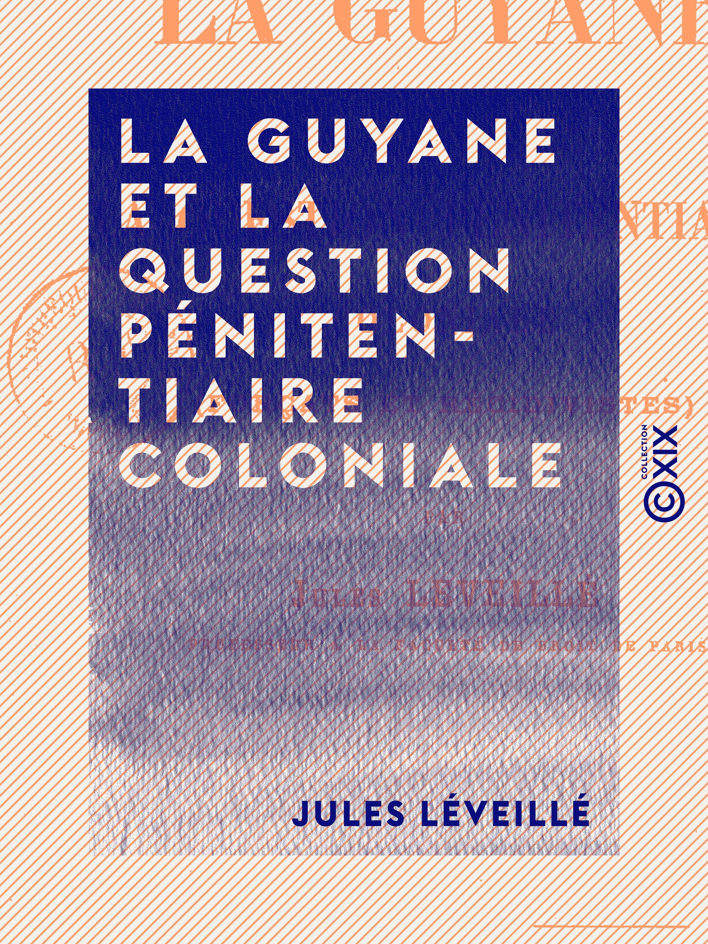 Couverture ebook de La Guyane et la question pénitentiaire coloniale - Forçats et récidivistes, de Jules Leveille