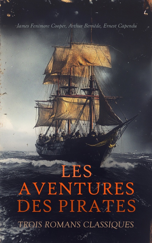 Couverture ebook de Les Aventures des Pirates : Trois Romans Classiques, de Arthur Bernede, Ernest Capendu, James Fenimore Cooper