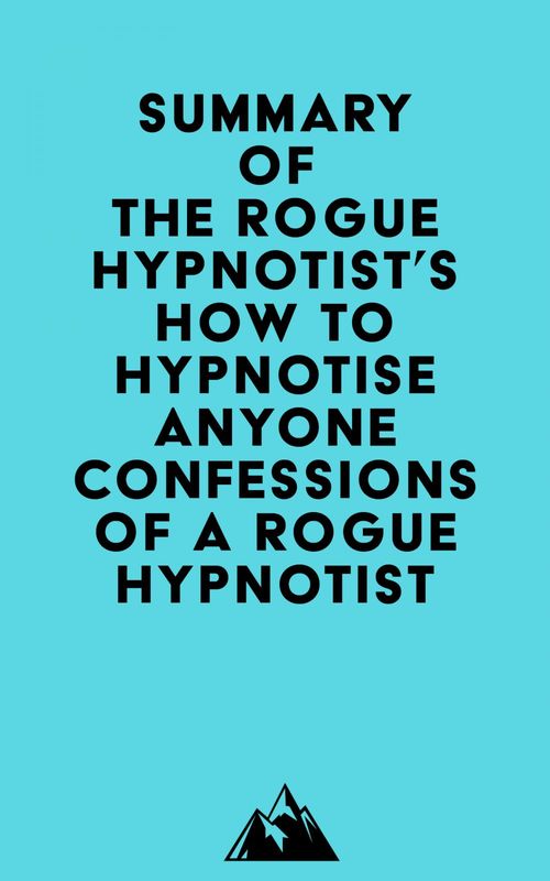 ebook cover of Summary of The Rogue Hypnotist's How to Hypnotise Anyone - Confessions of a Rogue Hypnotist, by Everest Media