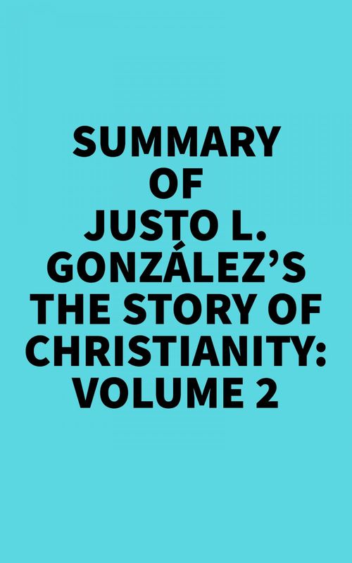 Couverture ebook de Summary of Justo L. González's The Story of Christianity: Volume 2, de Everest Media