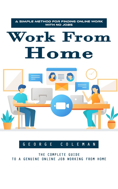 ebook cover of Work From Home: A Simple Method for Finding Online Work With No Jobs (The Complete Guide to a Genuine Online Job Working From Home), by George Coleman