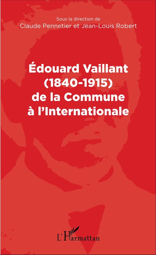 Couverture ebook de Edouard Vaillant (1840-1915) de la Commune à l'internationale, de Claude Pennetier, Jean-Louis Robert