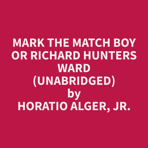Couverture audiobook de Mark the Match Boy or Richard Hunters Ward (Unabridged), de Horatio  Alger