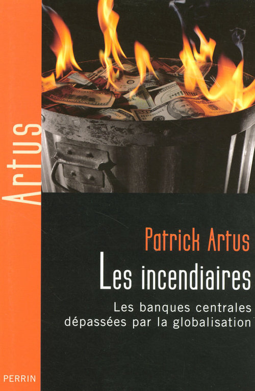 ebook cover of Les incendiaires - Les banques centrales dépassées par la globalisation, by Patrick Artus