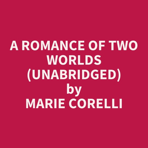 Couverture audiobook de A Romance Of Two Worlds (Unabridged), de Marie Corelli