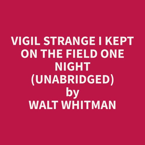 Couverture audiobook de Vigil Strange I Kept on the Field One Night (Unabridged), de Walt  Whitman