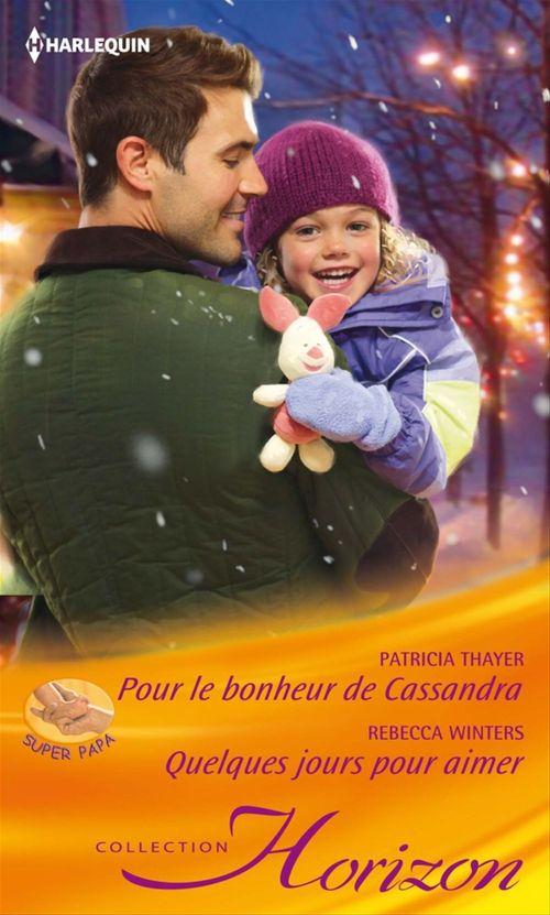 Couverture ebook de Pour le bonheur de Cassandra - Quelques jours pour aimer, de Patricia Thayer, Rebecca Winters