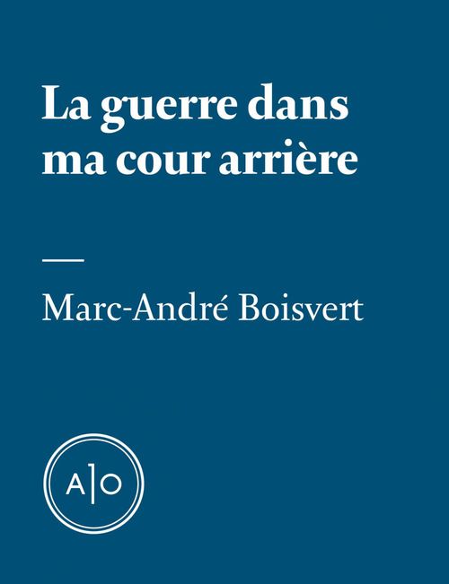 ebook cover of La guerre dans ma cour arrière, by Marc-Andre Boisvert