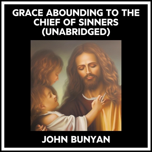 audiobook cover of Grace Abounding To The Chief Of Sinners (Unabridged), by John Bunyan