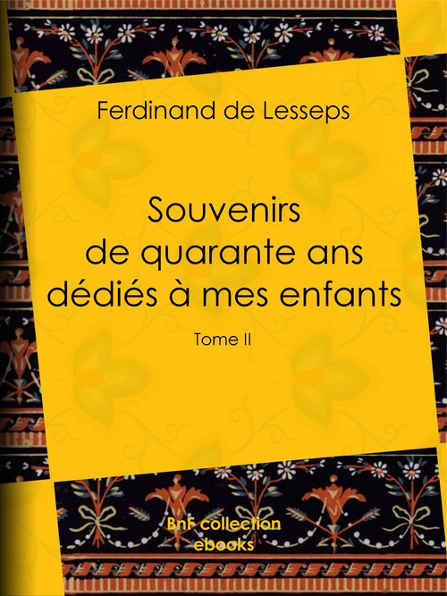 Couverture ebook de Souvenirs de quarante ans dédiés à mes enfants, de Ferdinand De Lesseps