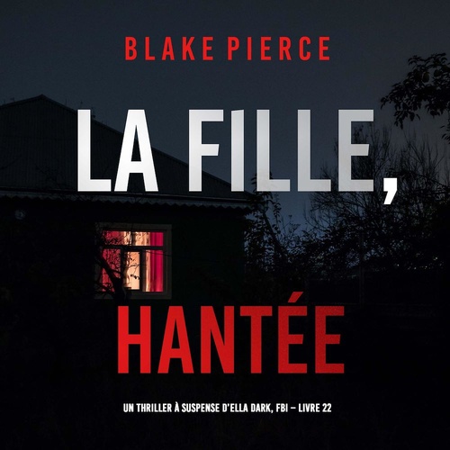 Couverture audiobook de La Fille, Hantée (Un Thriller à Suspense d'Ella Dark, FBI - Livre 22), de Blake Pierce