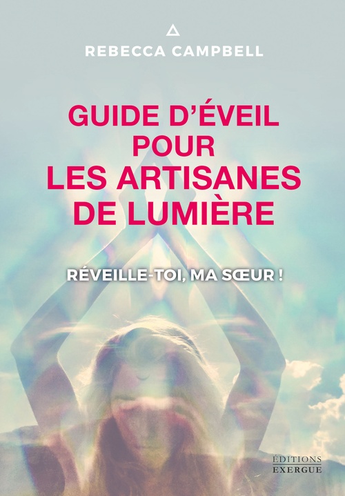 Couverture ebook de Guide d'éveil pour les artisanes de Lumière - Réveille-toi, ma soeur !, de Rebecca Campbell