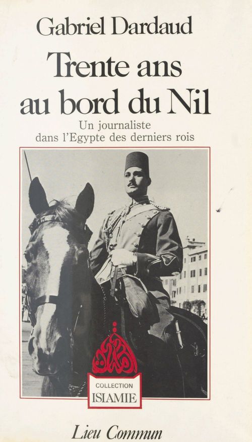 Couverture ebook de Trente ans au bord du Nil : Un journaliste dans l'Égypte des derniers rois, de Gabriel Dardaud