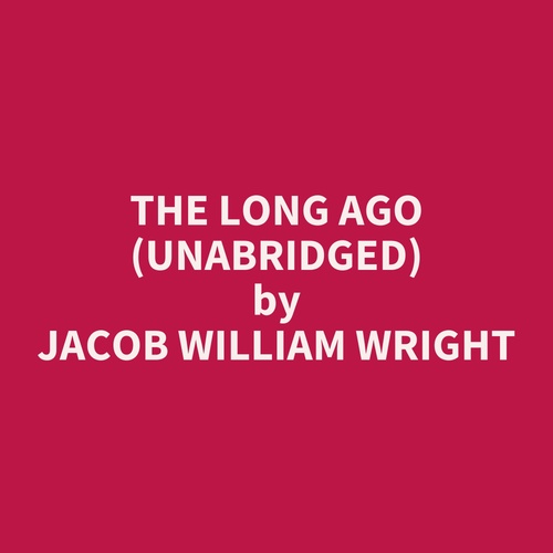 Couverture audiobook de The Long Ago (Unabridged), de Jacob William Wright