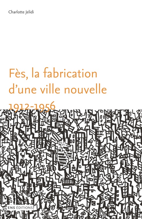 ebook cover of Fès, la fabrication d´une ville nouvelle (1912-1956), by Charlotte Jelidi
