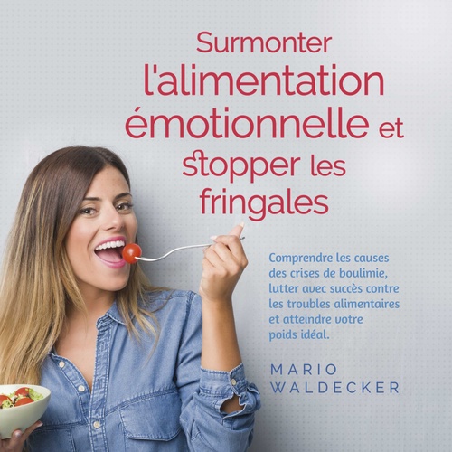 Couverture audiobook de Surmonter l'alimentation émotionnelle et stopper les fringales: Comprendre les causes des crises de boulimie, lutter avec succès contre les troubles alimentaires et atteindre votre poids idéal., de Mario Waldecker